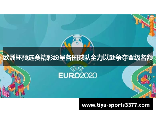 欧洲杯预选赛精彩纷呈各国球队全力以赴争夺晋级名额