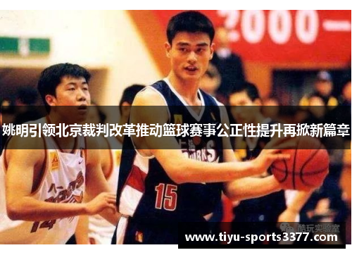 姚明引领北京裁判改革推动篮球赛事公正性提升再掀新篇章
